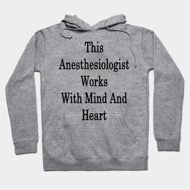 This Anesthesiologist Works With Mind And Heart Hoodie by supernova23